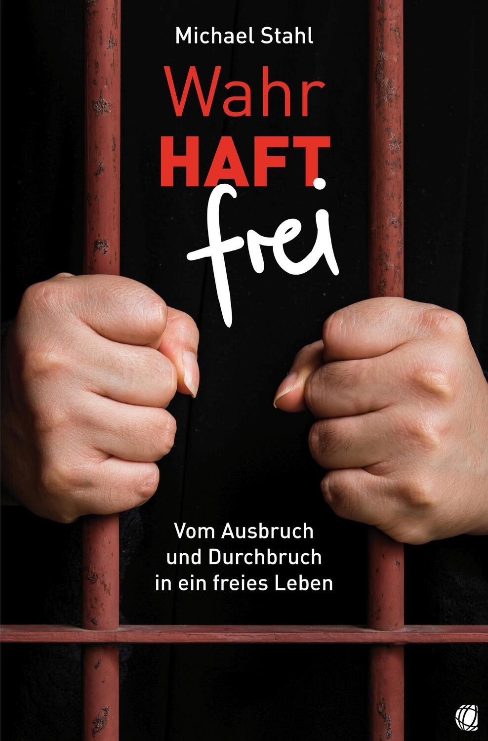 Cover: 9783955783679 | WahrHAFT frei | Vom Ausbruch und Durchbruch in ein freies Leben | Buch