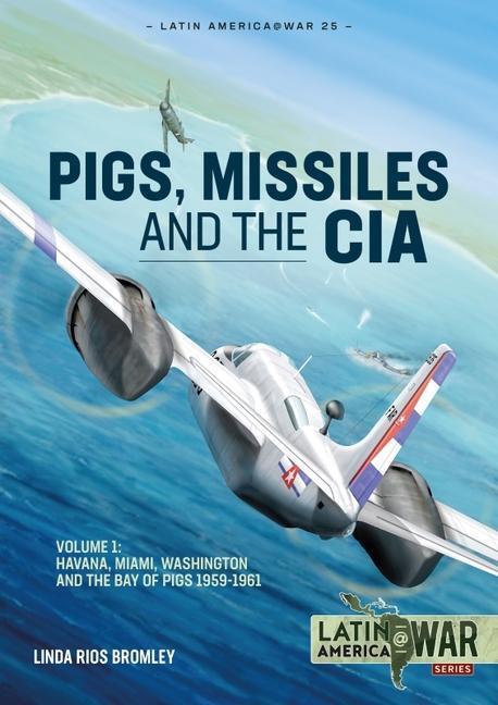 Cover: 9781914377143 | Pigs, Missiles and the CIA: Volume 1 - From Havana to Miami and...