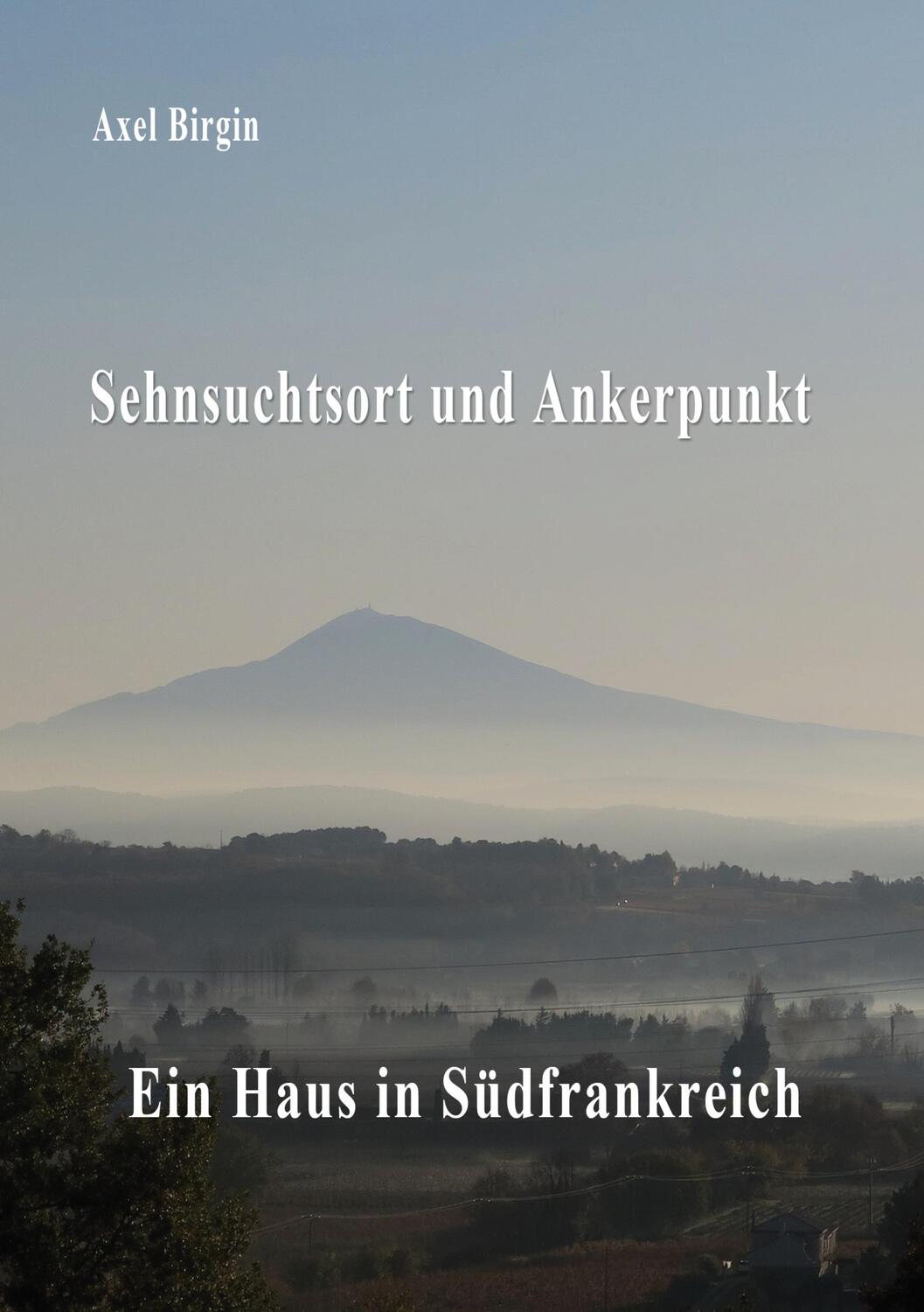 Cover: 9783752642032 | Sehnsuchtsort und Ankerpunkt | Ein Haus in Südfrankreich | Axel Birgin