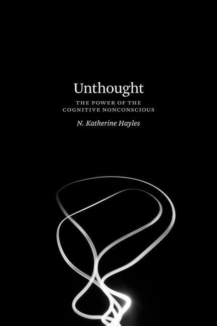 Cover: 9780226447889 | Hayles, N: Unthought | The Power of the Cognitive Nonconscious | Buch