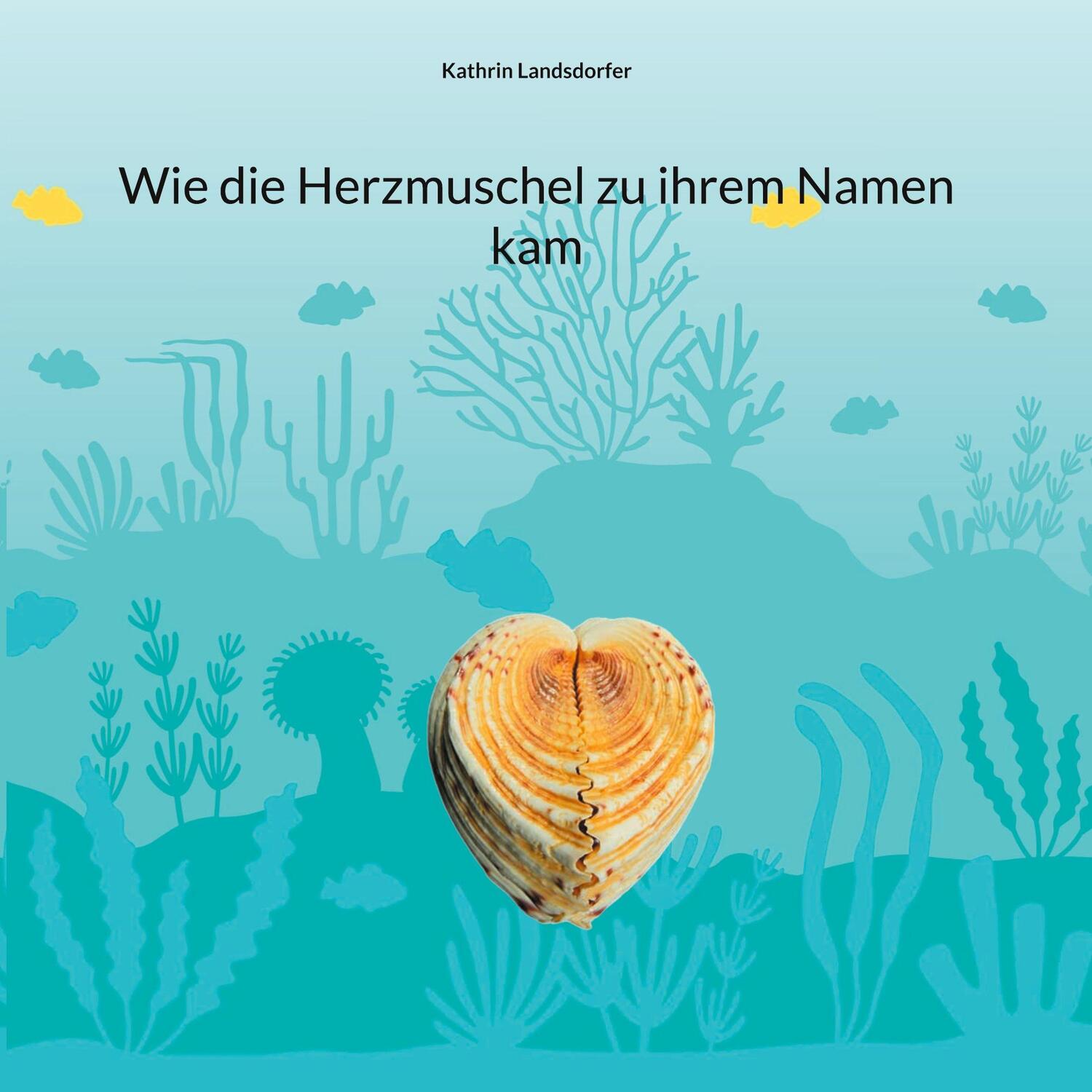 Cover: 9783758307669 | Wie die Herzmuschel zu ihrem Namen kam | Kathrin Landsdorfer | Buch