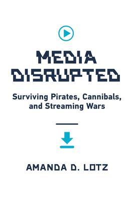 Cover: 9780262046091 | Media Disrupted: Surviving Pirates, Cannibals, and Streaming Wars