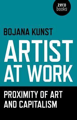 Cover: 9781785350009 | Artist at Work, Proximity of Art and Capitalism | Bojana Kunst | Buch