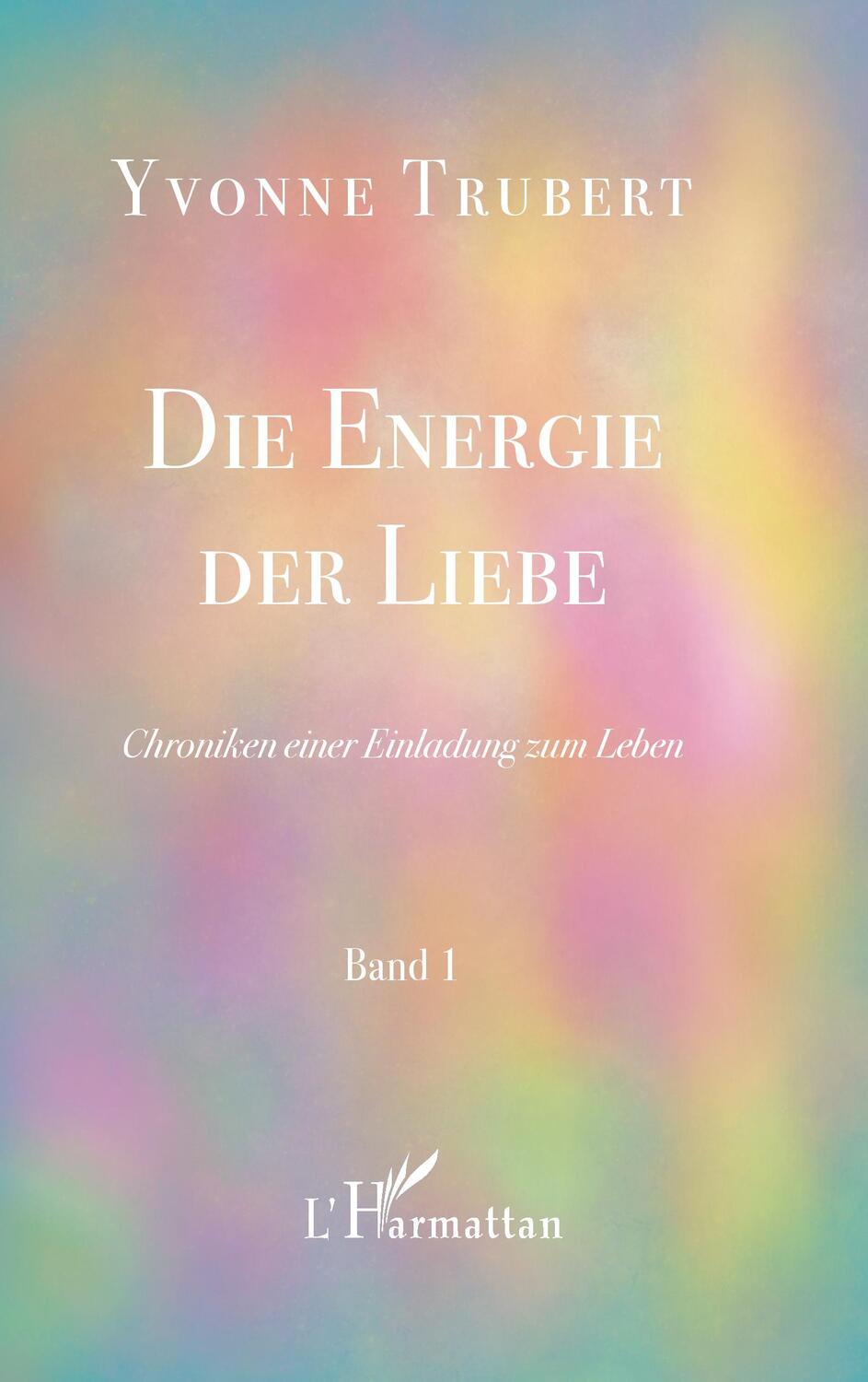 Cover: 9782343231457 | Die Energie der Liebe | Chroniken einer Einladung zum Leben - Band 1
