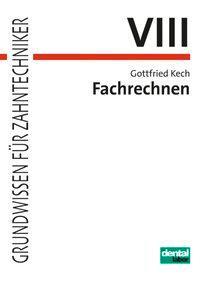 Cover: 9783937346304 | Fachrechnen | Grundwissen für Zahntechniker | Gottfried Kech | Buch