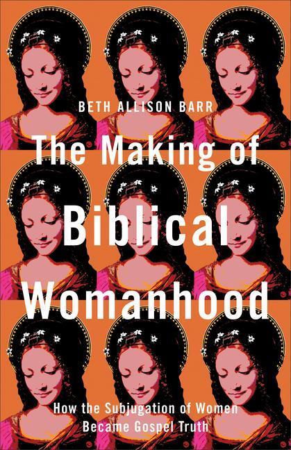 Cover: 9781587434709 | The Making of Biblical Womanhood - How the Subjugation of Women...