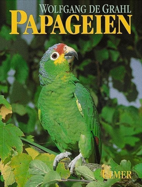 Cover: 9783800172269 | Papageien | Lebensweise, Arten, Zucht | Wolfgang de Grahl | Buch