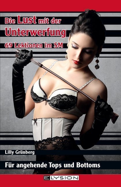 Cover: 9783960000853 | Die Lust mit der Unterwerfung - 69 Lektionen im SM | Lilly Grünberg