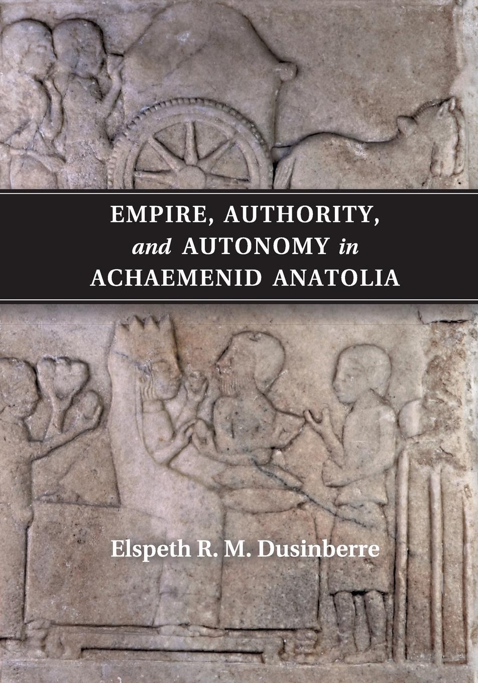 Cover: 9781107577152 | Empire, Authority, and Autonomy in Achaemenid Anatolia | Dusinberre