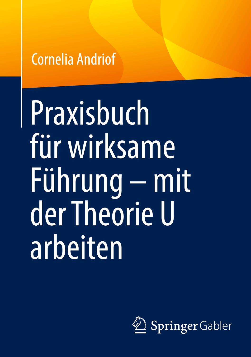 Cover: 9783662680919 | Praxisbuch für wirksame Führung - mit der Theorie U arbeiten | Andriof