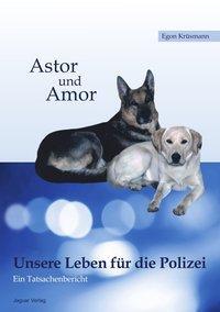 Cover: 9783981290943 | Astor und Amor | Unsere Leben für die Polizei | Egon Krüsmann | Buch