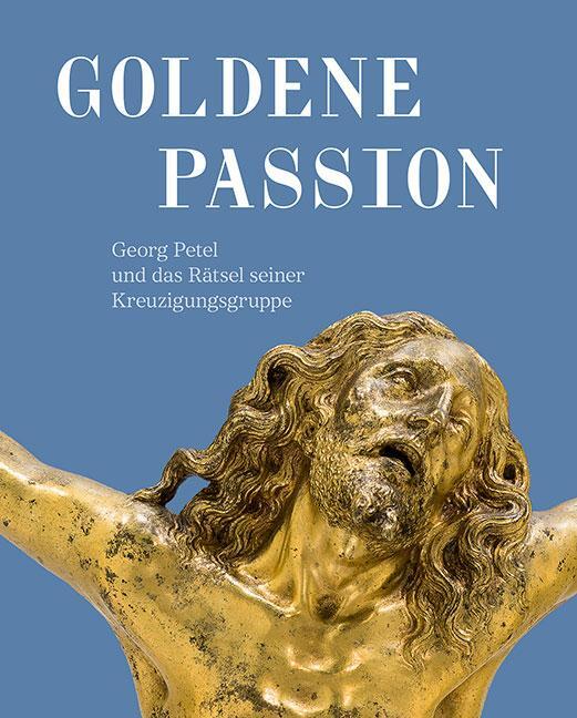 Cover: 9783954987948 | Goldene Passion | Georg Petel und das Rätsel seiner Kreuzigungsgruppe