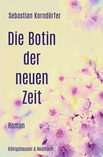 Cover: 9783826078255 | Die Botin der neuen Zeit | Roman | Sebastian Korndörfer | Taschenbuch