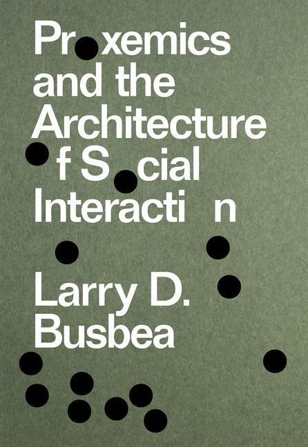 Cover: 9781941332672 | Proxemics and the Architecture of Social Interaction | Larry D. Busbea