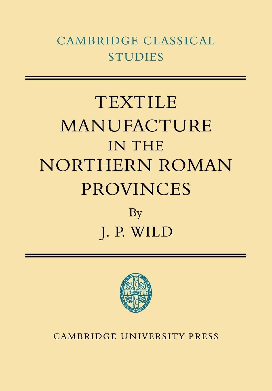 Cover: 9780521100519 | Textile Manufacture in the Northern Roman Provinces | J. P. Wild