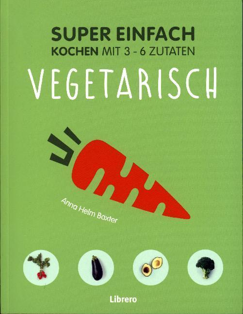 Cover: 9789089988317 | Super Einfach - Vegetarisch | Kochen mit 3 -6 Zutaten | Baxter | Buch