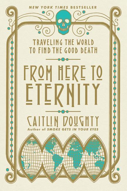 Cover: 9780393356281 | From Here to Eternity | Traveling the World to Find the Good Death