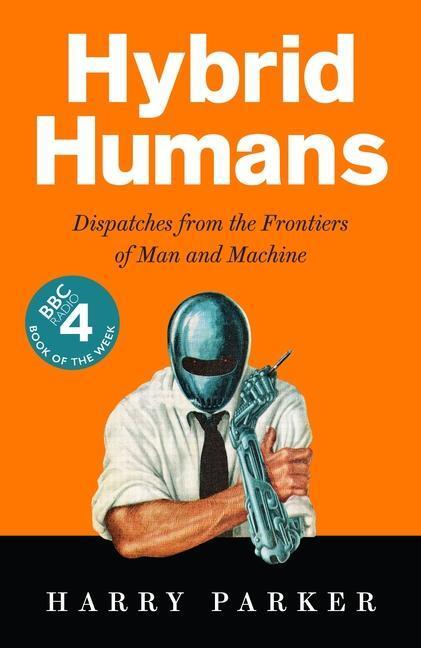 Cover: 9781788163118 | Hybrid Humans | Dispatches from the Frontiers of Man and Machine