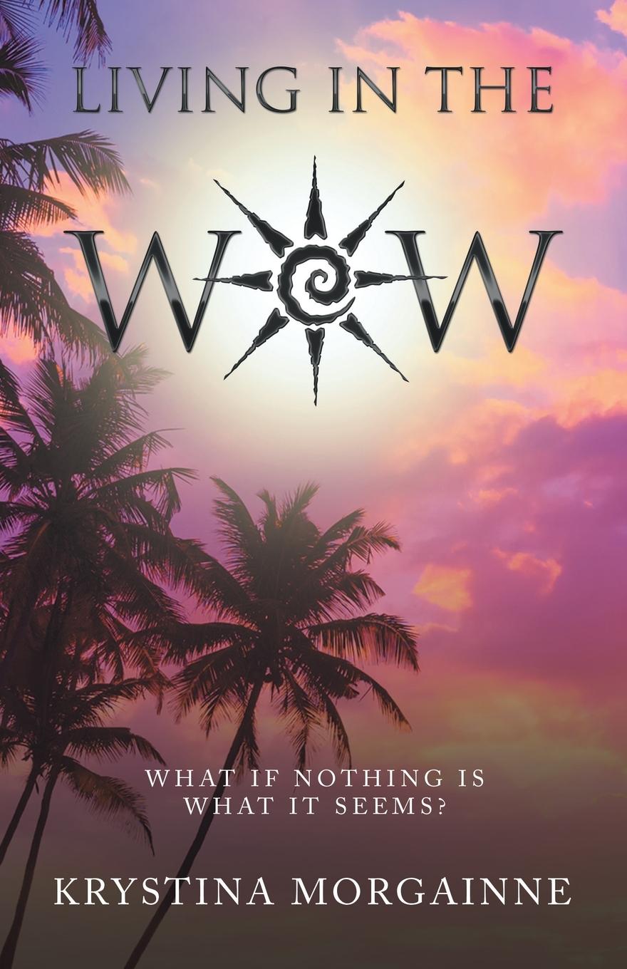 Cover: 9798765231869 | Living in the Wow | What If Nothing Is What It Seems? | Morgainne