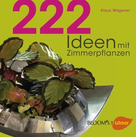 Cover: 9783800176427 | 222 Ideen mit Zimmerpflanzen | BLOOM's by Ulmer | Klaus Wagener | Buch