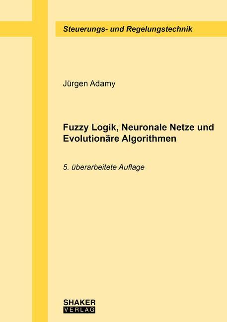 Cover: 9783844069297 | Fuzzy Logik, Neuronale Netze und Evolutionäre Algorithmen | Adamy