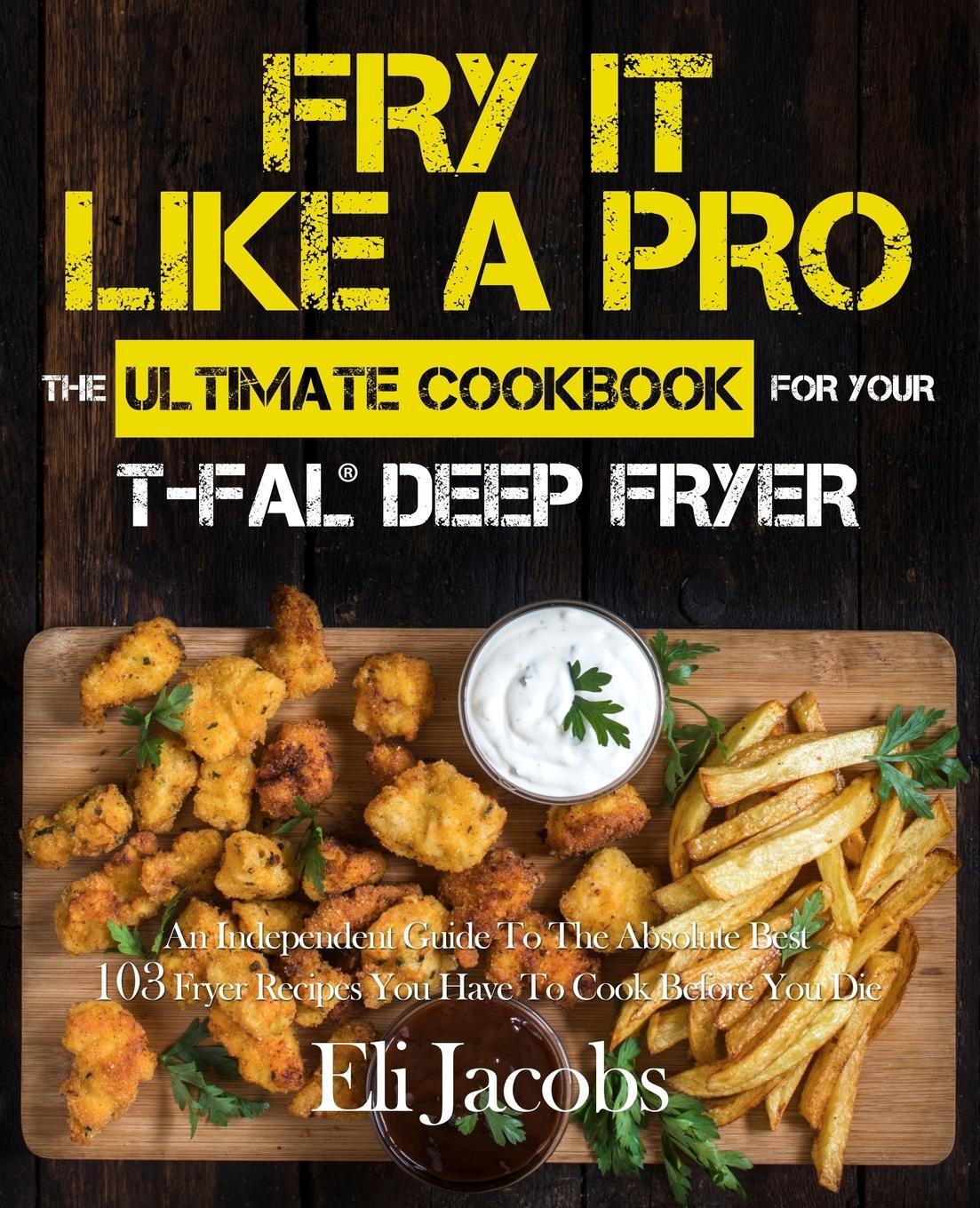 Cover: 9781945056406 | Fry It Like A Pro The Ultimate Cookbook for Your T-fal Deep Fryer