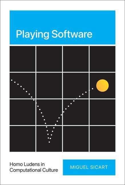 Cover: 9780262047722 | Playing Software: Homo Ludens in Computational Culture | Miguel Sicart