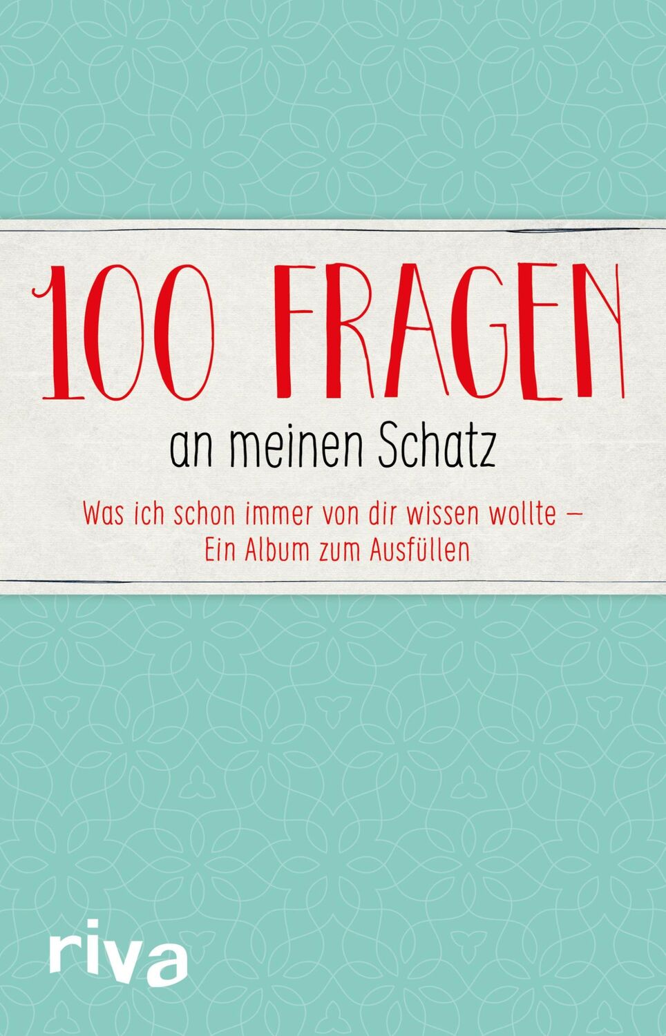 Cover: 9783742303509 | 100 Fragen an meinen Schatz | riva Verlag | Buch | 112 S. | Deutsch