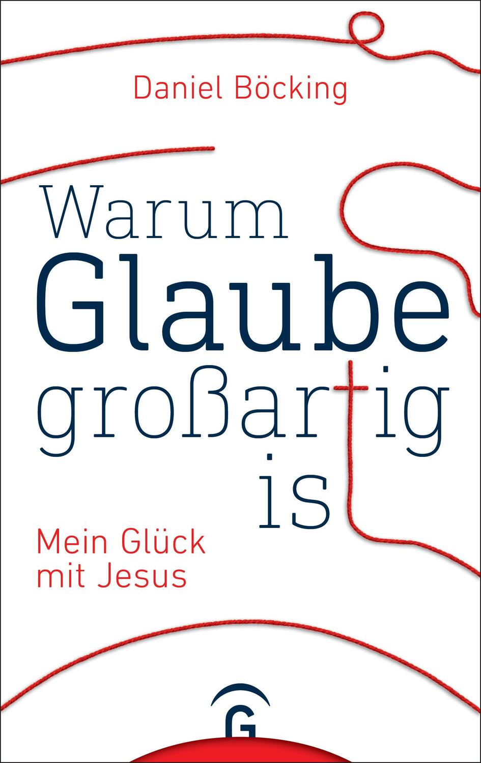 Cover: 9783579087146 | Warum Glaube großartig ist | Mein Glück mit Jesus | Daniel Böcking