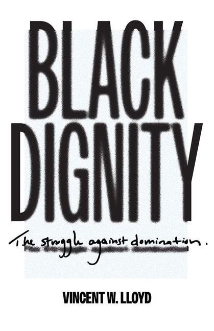 Cover: 9780300253672 | Black Dignity | The Struggle against Domination | Vincent W. Lloyd