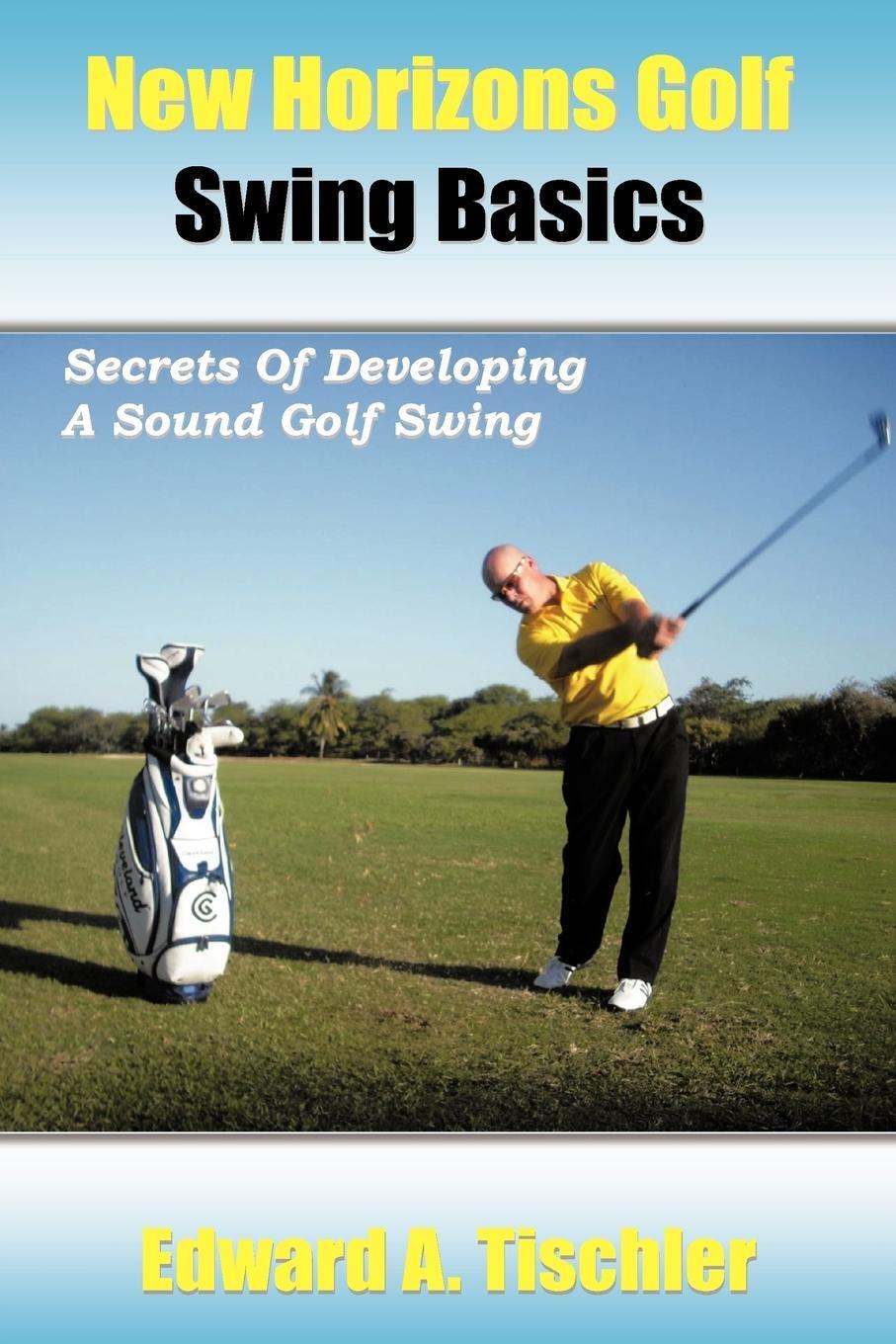Cover: 9781463468385 | New Horizons Golf Swing Basics | Edward A. Tischler | Taschenbuch