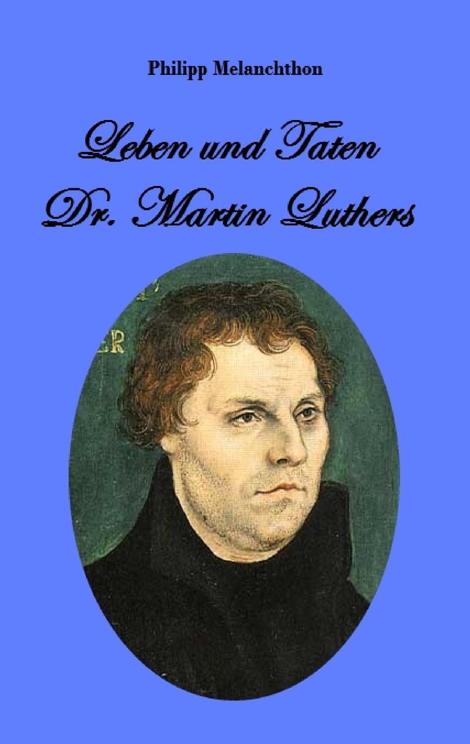 Cover: 9783743138728 | Leben und Taten Dr. Martin Luthers | Philipp Melanchthon | Taschenbuch