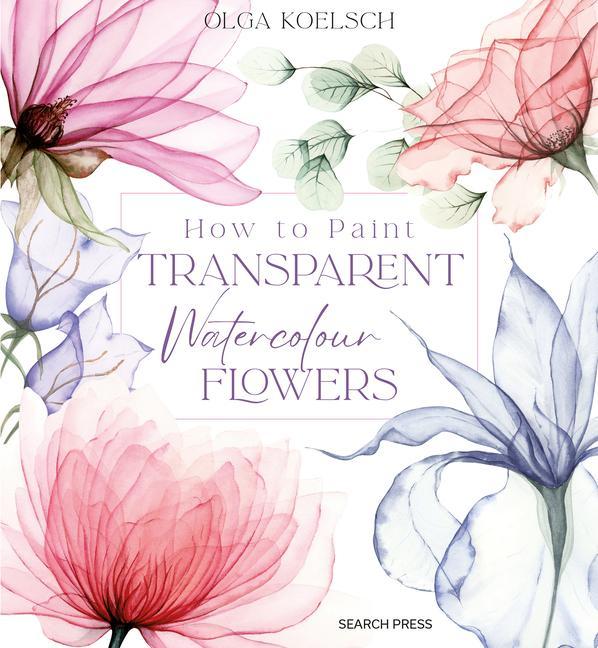 Cover: 9781800921474 | How to Paint Transparent Watercolour Flowers | Olga Koelsch | Buch