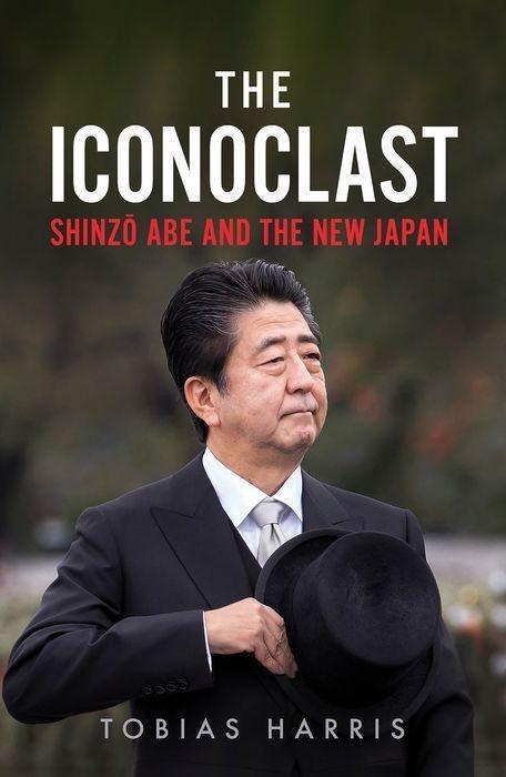 Cover: 9781787383104 | The Iconoclast: Shinzo Abe and the New Japan | Tobias Harris | Buch