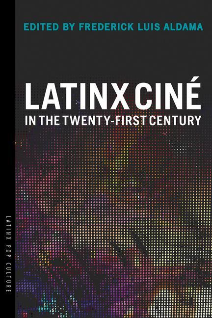 Cover: 9780816537907 | Latinx Ciné in the Twenty-First Century | Frederick Luis Aldama | Buch