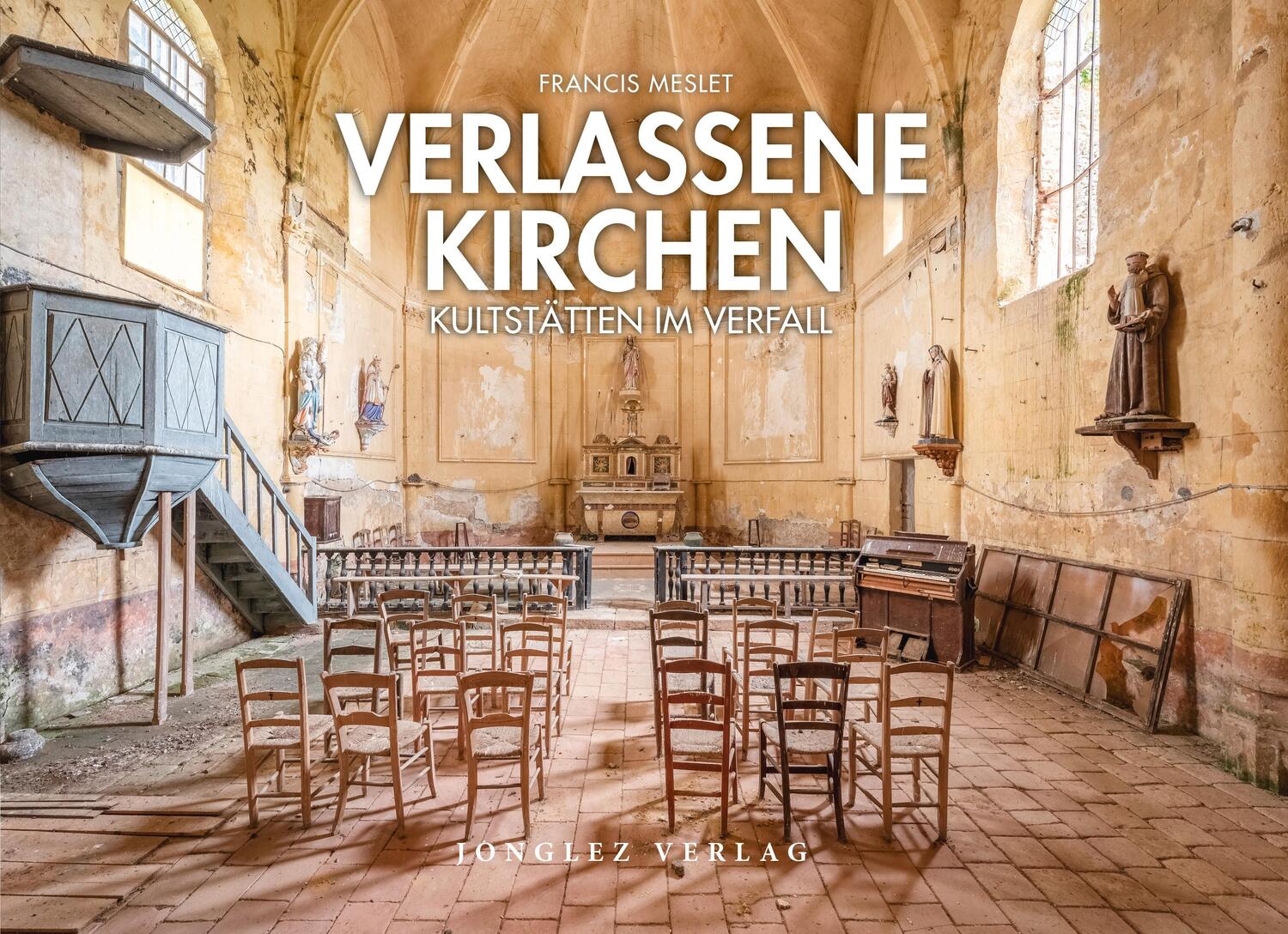 Cover: 9782361954444 | Verlassene Kirchen | Kultstätten im Verfall | Francis Meslet | Buch