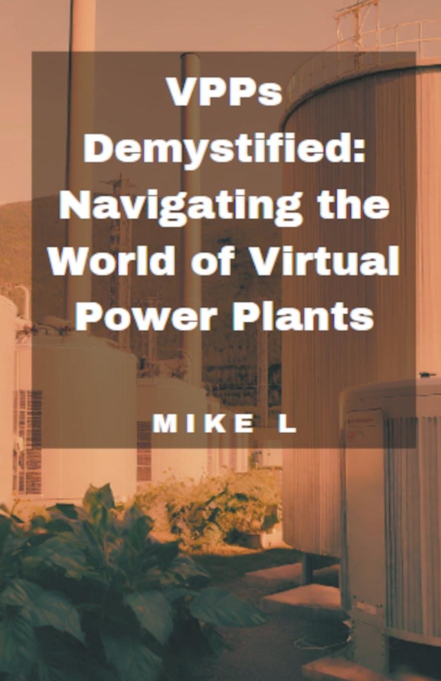 Cover: 9798223530824 | VPPs Demystified | Navigating the World of Virtual Power Plants | L
