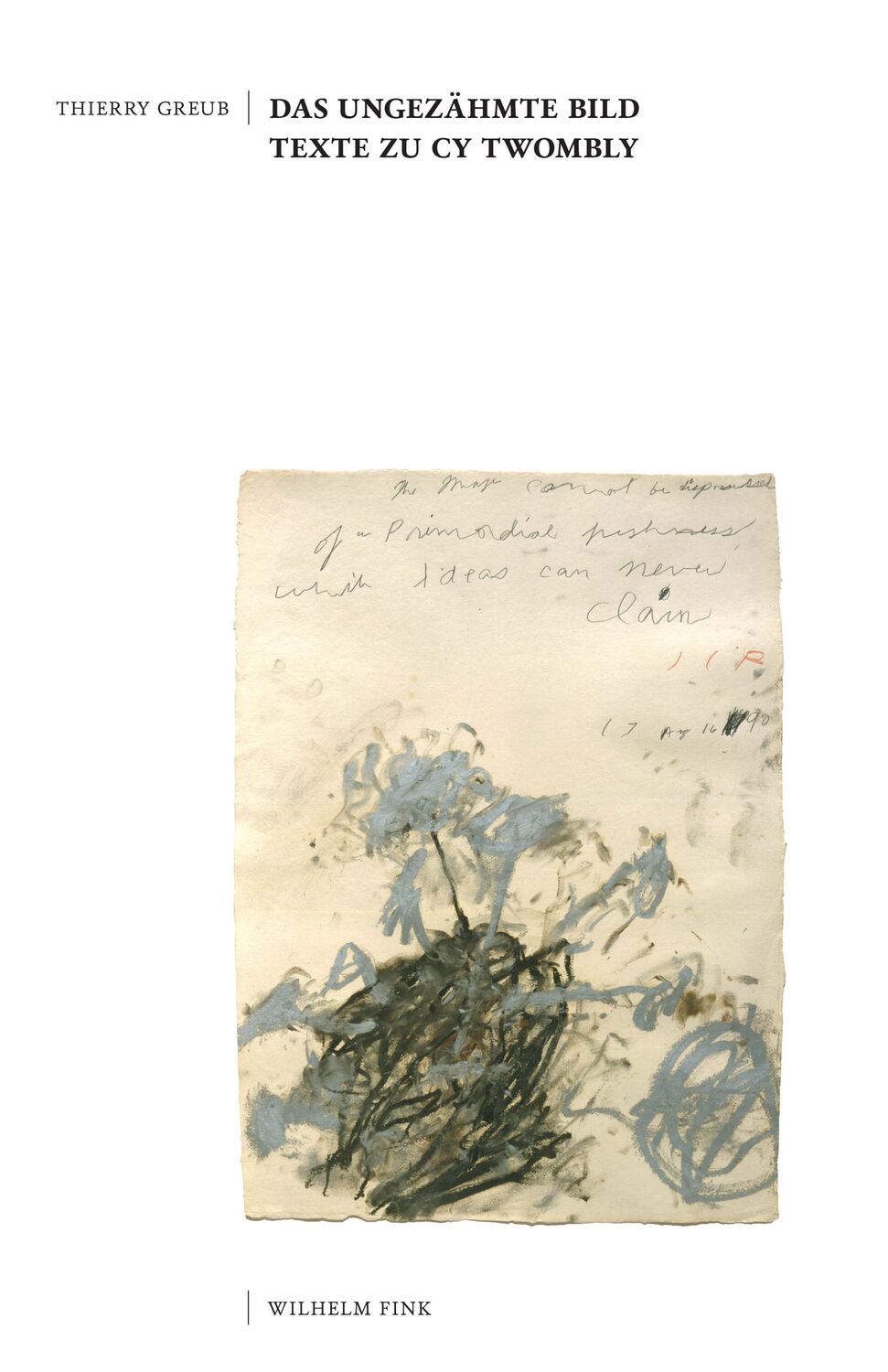 Cover: 9783770561988 | Das ungezähmte Bild | Texte zu Cy Twombly | Thierry Greub | Buch