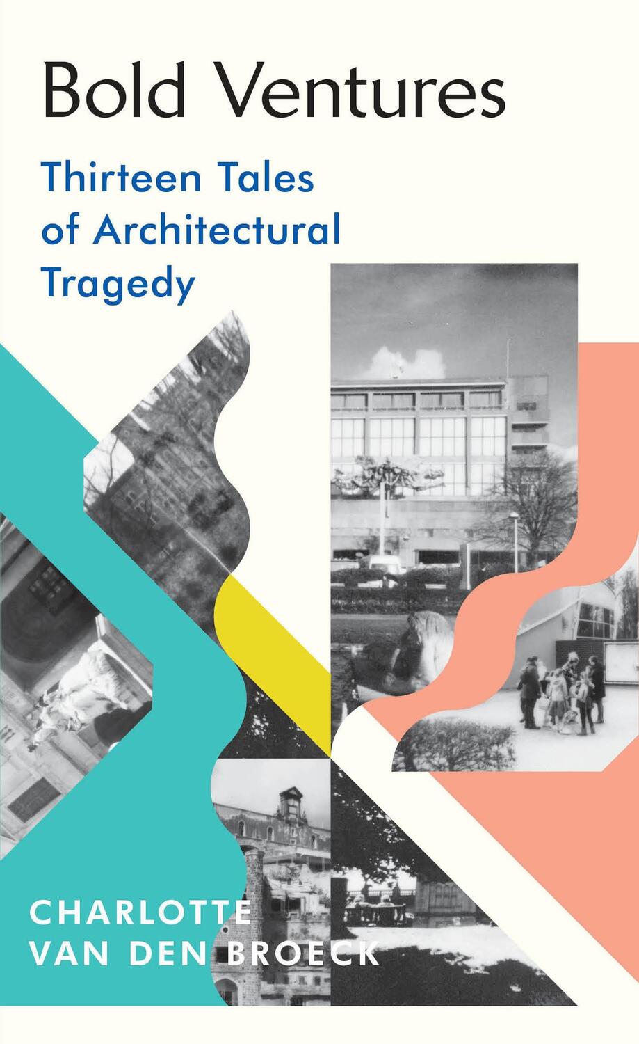 Cover: 9781784743987 | Bold Ventures | Thirteen Tales of Architectural Tragedy | Broeck