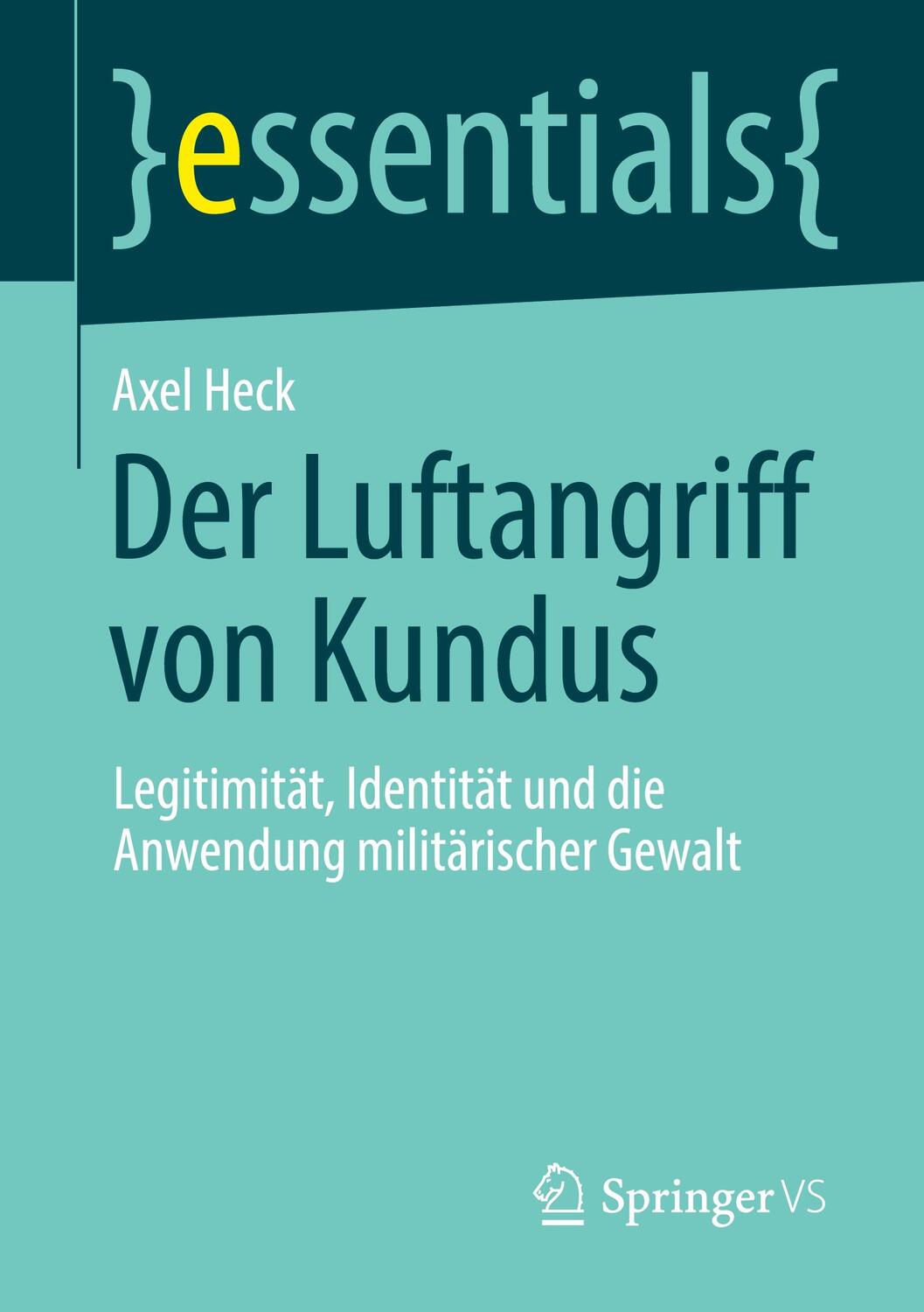 Cover: 9783658404161 | Der Luftangriff von Kundus | Axel Heck | Taschenbuch | essentials