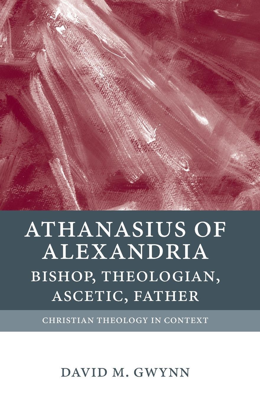 Cover: 9780199210954 | ATHANASIUS OF ALEXANDRIA | BISHOP, THEOLOGIAN, ASCETIC, FATHER | Gwynn