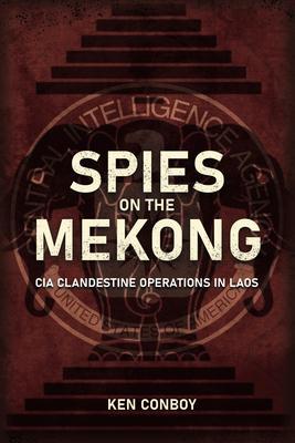 Cover: 9781636240190 | Spies on the Mekong: CIA Clandestine Operations in Laos | Ken Conboy