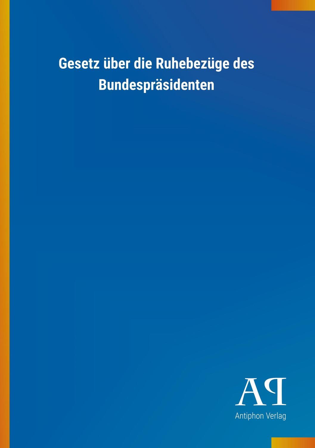Cover: 9783731441878 | Gesetz über die Ruhebezüge des Bundespräsidenten | Antiphon Verlag