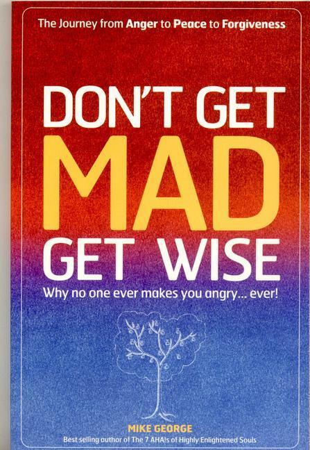 Cover: 9781905047826 | Don`t Get MAD Get Wise - Why no one ever makes you angry! | George