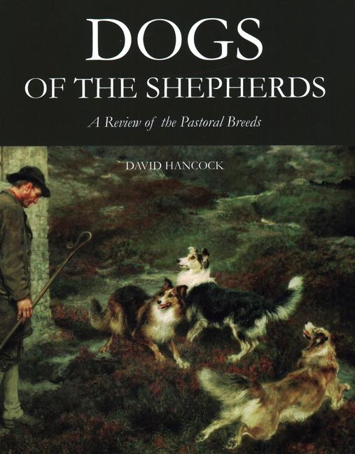 Cover: 9781847978080 | Dogs of the Shepherds | A Review of the Pastoral Breeds | Hancock