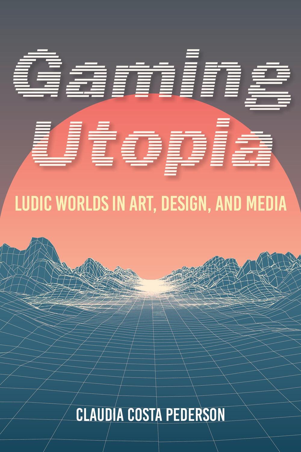 Cover: 9780253054494 | Gaming Utopia | Ludic Worlds in Art, Design, and Media | Pederson