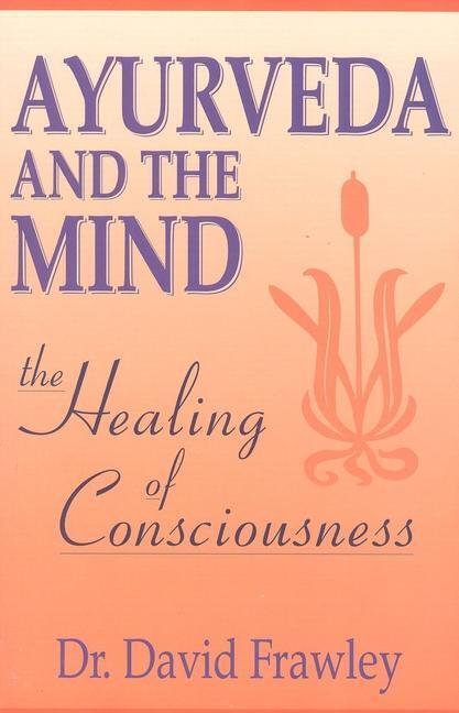 Cover: 9780914955368 | Ayurveda and the Mind | The Healing of Consciousness | David Frawley