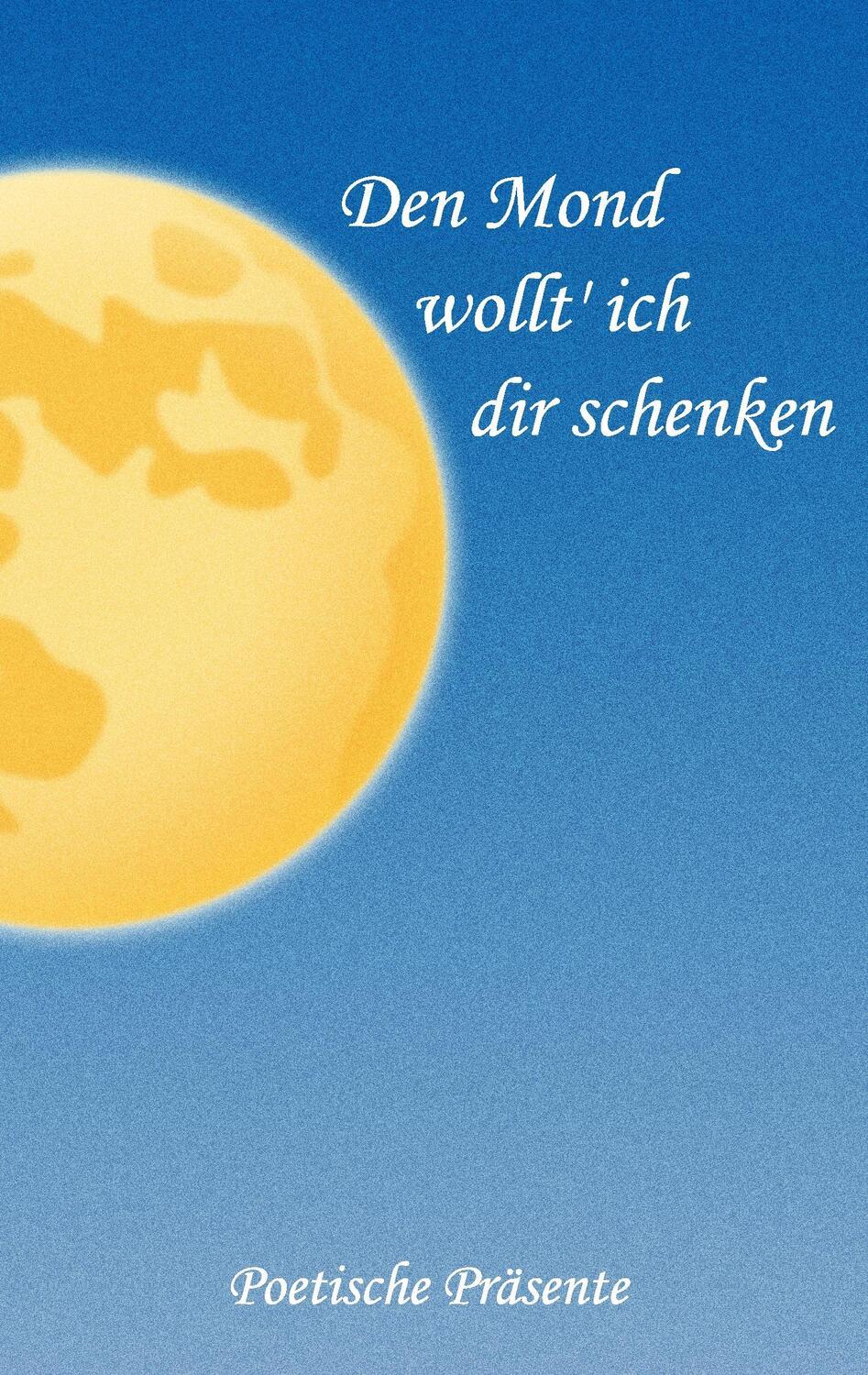 Cover: 9783738659689 | Den Mond wollt' ich dir schenken | Poetische Präsente | Kraus (u. a.)