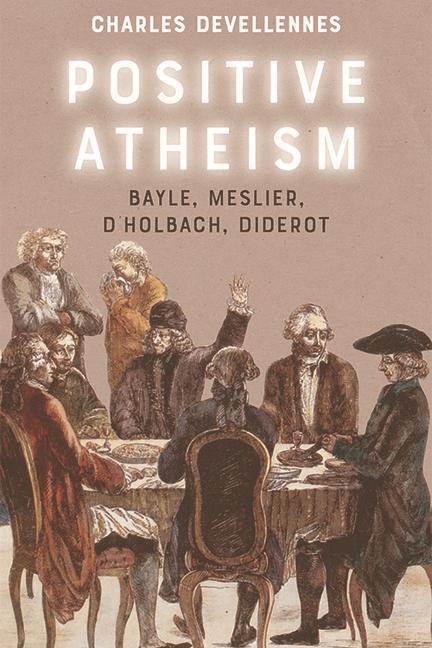 Cover: 9781474478441 | Positive Atheism: Bayle, Meslier, d'Holbach, Diderot | Devellennes