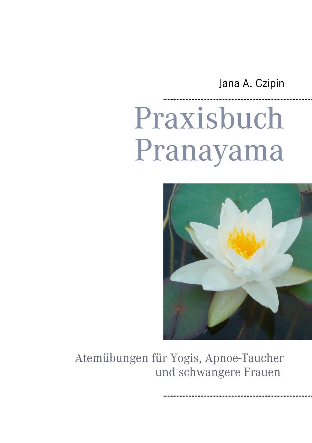Cover: 9783848202287 | Praxisbuch Pranayama | Jana A Czipin | Taschenbuch | 60 S. | Deutsch